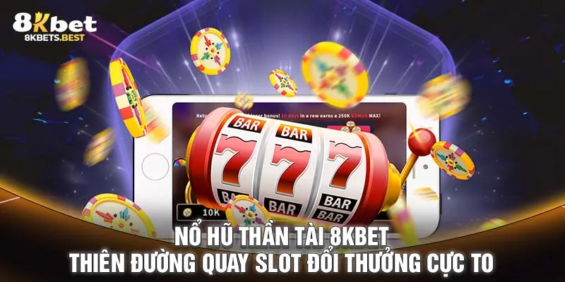 Nổ Hũ Thần Tài 8KBET - Thiên Đường Quay Slot Đổi Thưởng Cực To